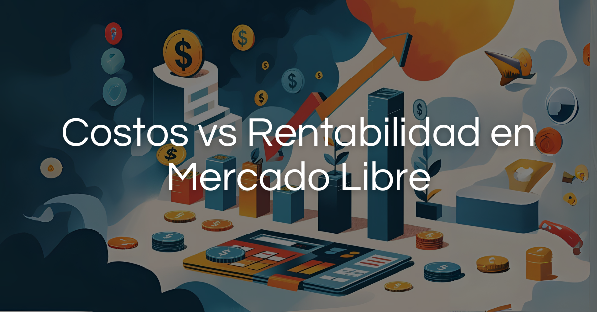 Costos vs. rentabilidad en Mercado Libre: lo que nadie te cuenta (y cómo calcularlo en segundos)